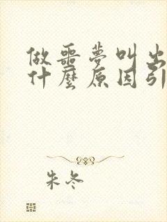 做噩梦叫出声是什么原因引起的