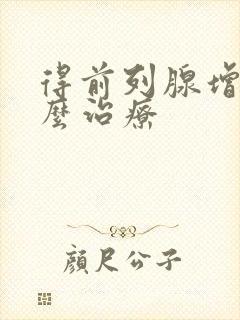 得前列腺增大怎么治疗