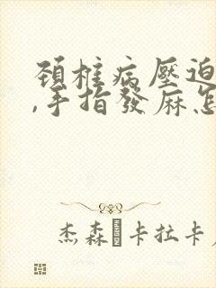 颈椎病压迫神经,手指发麻怎么治疗