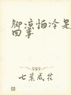 脚凉怕冷是怎么回事