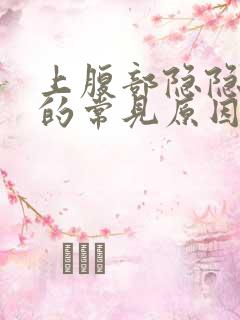 上腹部隐隐作痛的常见原因有