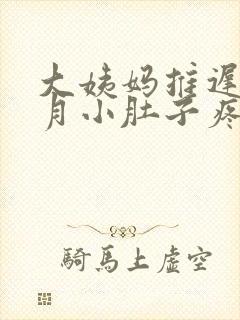 大姨妈推迟半个月小肚子疼怎么回事