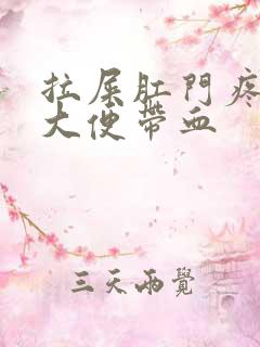 拉屎肛门疼撕裂大便带血