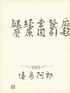 腿经常发麻是什么原因引起的