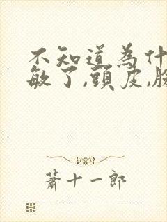 不知道为什么过敏了,头皮,脸部