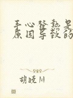 手心发热是什么原因导致的