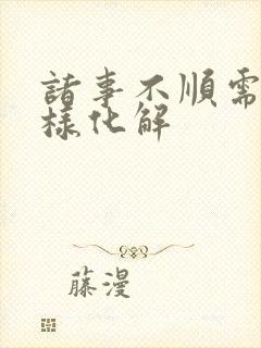 诸事不顺需要怎样化解