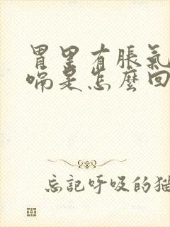 胃里有胀气老打嗝是怎么回事