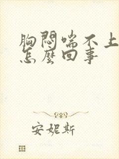 胸闷喘不上气来怎么回事