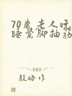 70岁老人晚上睡觉脚抽筋是什么原因