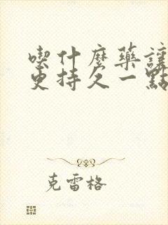 吃什么药让男人更持久一点