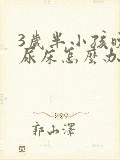 3岁半小孩晚上尿床怎么办