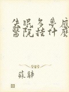 失眠多梦应该去医院挂什么科