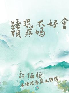 睡眠不好会引起头疼吗