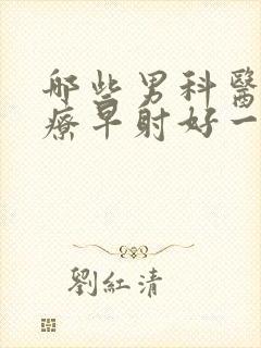 哪些男科医院治疗早射好一点