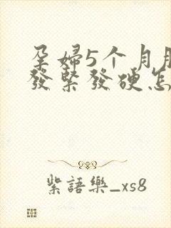 孕妇5个月肚子发紧发硬怎么回事