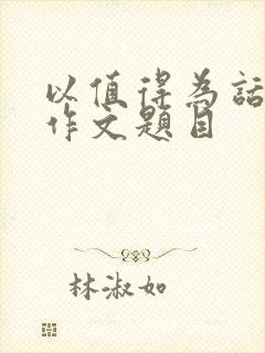 以值得为话题的作文题目