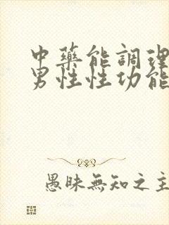 中药能调理男性男性性功能