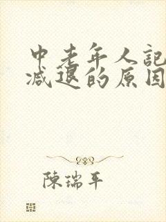 中老年人记忆力减退的原因和改善方法