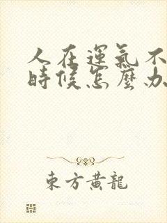 人在运气不好的时候怎么办呢