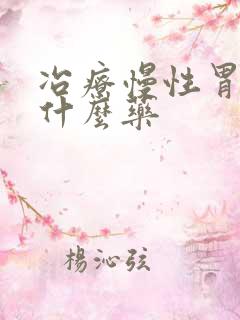 冶疗慢性胃炎用什么药