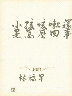 小孩咳嗽还打嗝是怎么回事