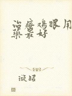 治疗鸡眼用什么药最好