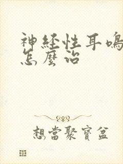 神经性耳鸣失眠怎么治