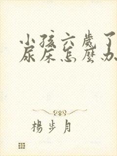 小孩六岁了经常尿床怎么办