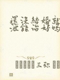 还没结婚就早些泄能治好吗