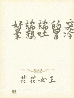 好端端的突然头晕想吐冒冷汗