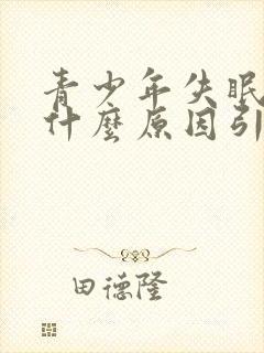 青少年失眠 是什么原因引起的