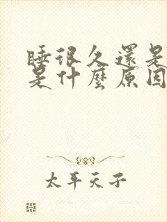 睡很久还是很困是什么原因