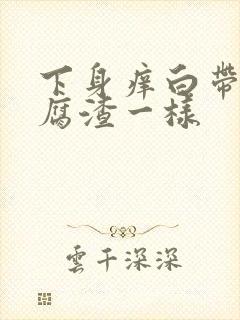 下身痒白带像豆腐渣一样