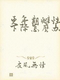 更年期雌性激素下降怎么办