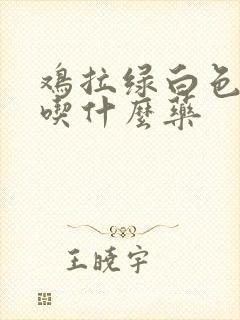 鸡拉绿白色粪便吃什么药