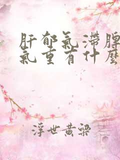 肝郁气滞脾虚湿气重有什么症状