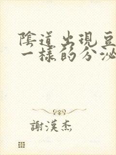 阴道出现豆腐渣一样的分泌物是怎么回事