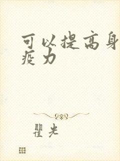 可以提高身体免疫力