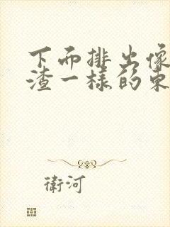 下面排出像豆腐渣一样的东西