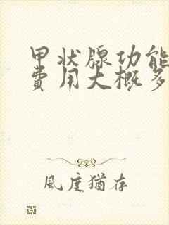 甲状腺功能检查费用大概多少