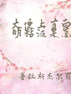 大便上有白色透明粘液是怎么回事