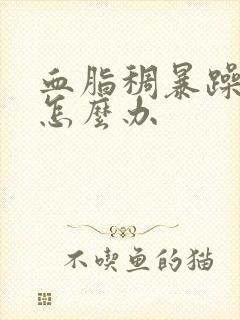 血脂稠暴躁易怒怎么办