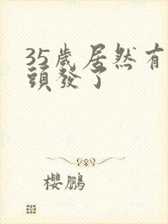 35岁居然有白头发了