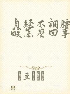 月经不调腰酸腿酸怎么回事