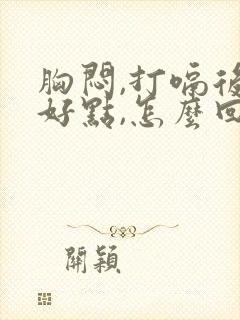 胸闷,打嗝后稍好点,怎么回事