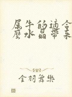 属牛的适合带什么水晶带来好运