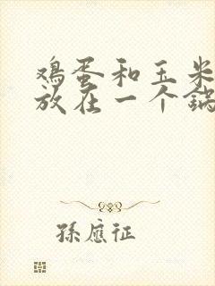 鸡蛋和玉米可以放在一个锅里煮吗