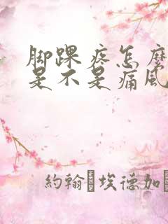 脚踝疼怎么判断是不是痛风