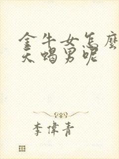 金牛女怎么拿捏天蝎男呢